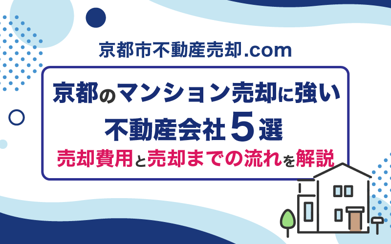 京都のマンション売却に強い不動産会社5選!売却費用と売却までの流れを解説