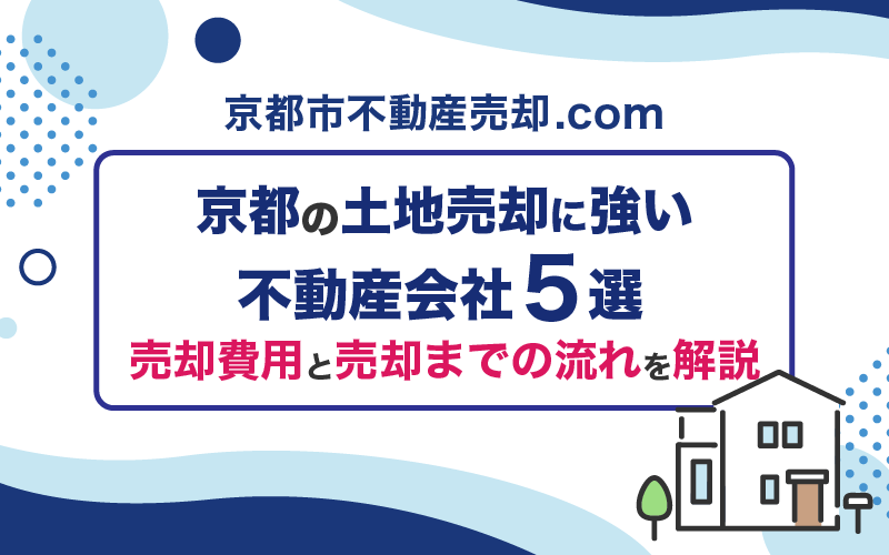 京都の土地売却に強い不動産会社5選!売却費用と売却までの流れを解説