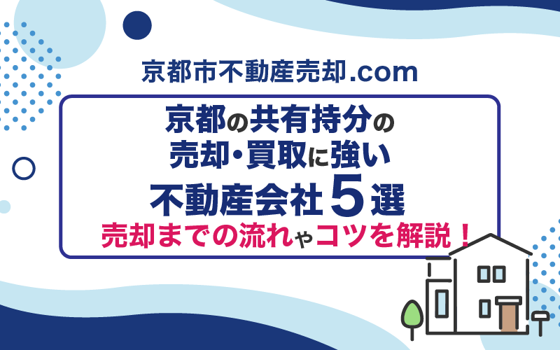 京都の共有持分の売却・買取に強い不動産会社5選!売却までの流れやコツを解説!
