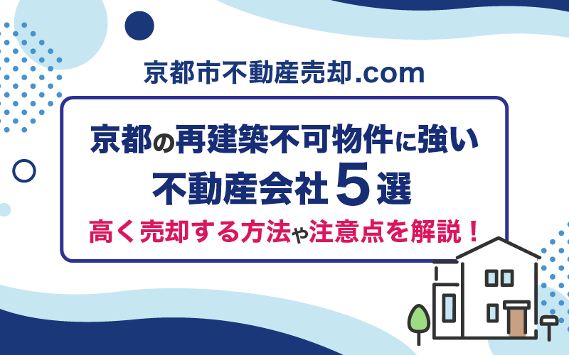 京都の再建築不可物件に強い不動産会社5選！高く売却する方法や注意点を解説