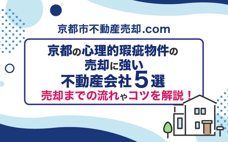 京都の心理的瑕疵物件の売却に強い不動産会社5選!売却までの流れやコツを解説!